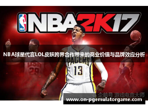 NBA球星代言LOL皮肤跨界合作带来的商业价值与品牌效应分析