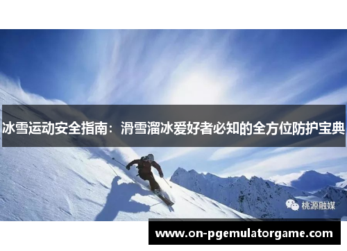 冰雪运动安全指南：滑雪溜冰爱好者必知的全方位防护宝典