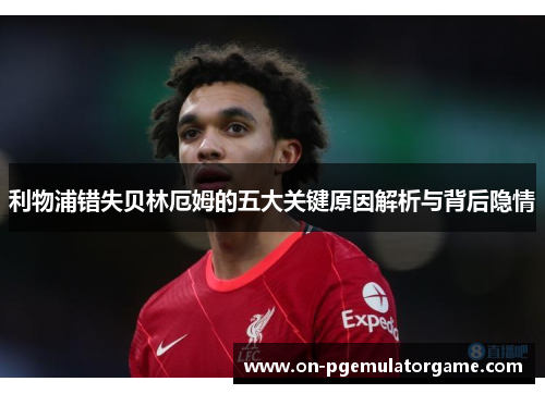 利物浦错失贝林厄姆的五大关键原因解析与背后隐情