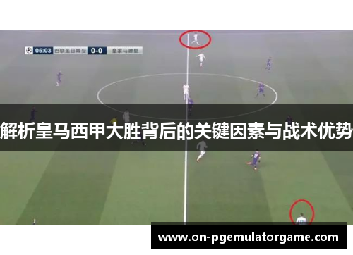 解析皇马西甲大胜背后的关键因素与战术优势