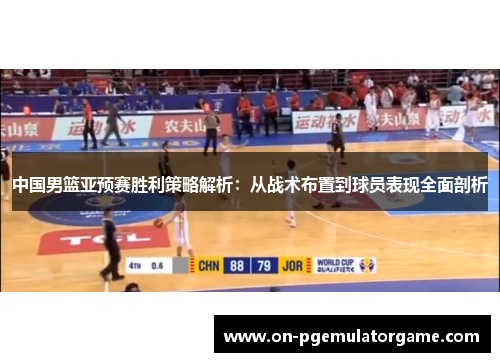 中国男篮亚预赛胜利策略解析：从战术布置到球员表现全面剖析