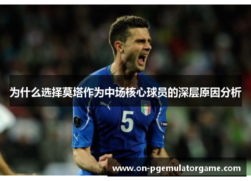 为什么选择莫塔作为中场核心球员的深层原因分析 为什么选择莫塔作为中场核心球员的深层原因分析