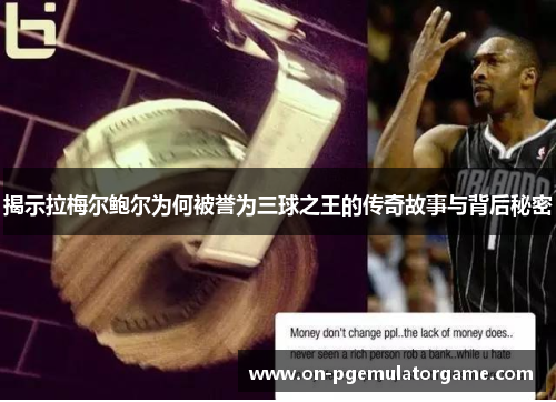 揭示拉梅尔鲍尔为何被誉为三球之王的传奇故事与背后秘密 揭示拉梅尔鲍尔为何被誉为三球之王的传奇故事与背后秘密