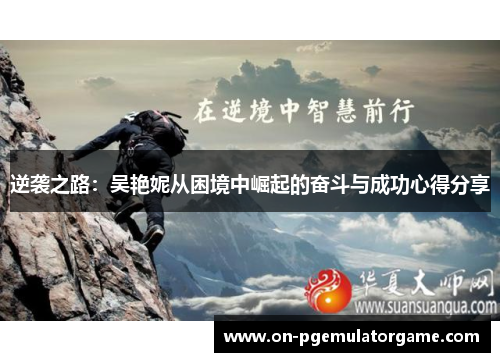 逆袭之路：吴艳妮从困境中崛起的奋斗与成功心得分享