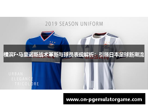横滨F·马里诺斯战术革新与球员表现解析:引领日本足球新潮流 横滨F·马里诺斯战术革新与球员表现解析:引领日本足球新潮流